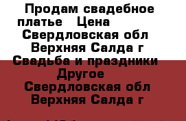 Продам свадебное платье › Цена ­ 13 500 - Свердловская обл., Верхняя Салда г. Свадьба и праздники » Другое   . Свердловская обл.,Верхняя Салда г.